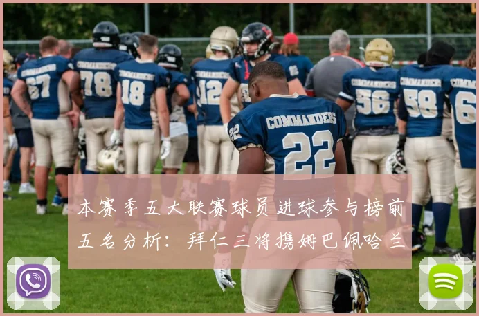 本赛季五大联赛球员进球参与榜前五名分析：拜仁三将携姆巴佩哈兰德争辉